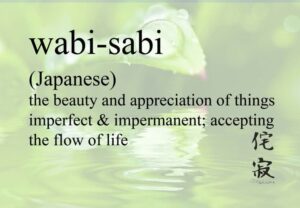 Japanese calligraphy with English translation stating that wabi sabi is: “The beauty and appreciation of things imperfect and impermanent; accepting the flow of life.”